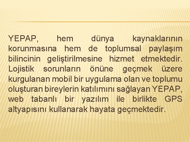 YEPAP, hem dünya kaynaklarının korunmasına hem de toplumsal paylaşım bilincinin geliştirilmesine hizmet etmektedir. Lojistik