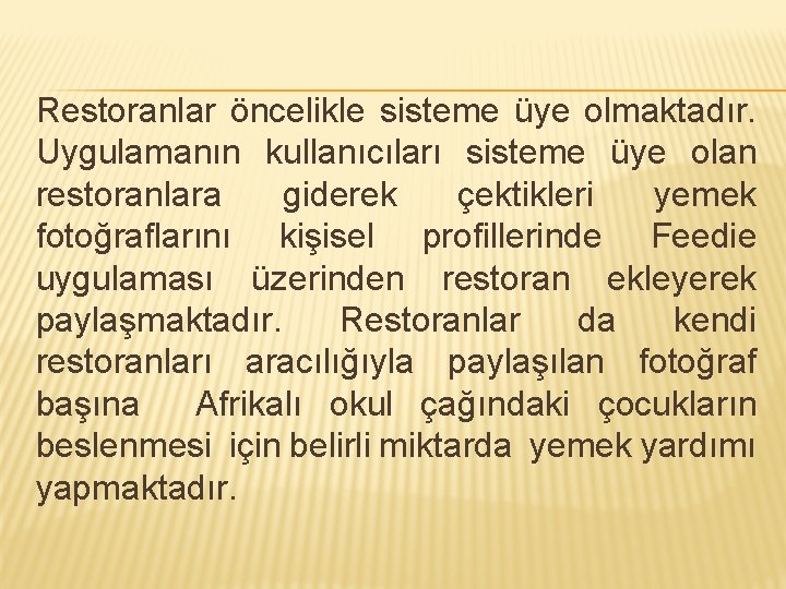 Restoranlar öncelikle sisteme üye olmaktadır. Uygulamanın kullanıcıları sisteme üye olan restoranlara giderek çektikleri yemek