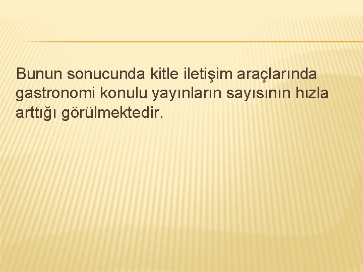 Bunun sonucunda kitle iletişim araçlarında gastronomi konulu yayınların sayısının hızla arttığı görülmektedir. 