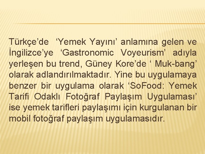 Türkçe’de ‘Yemek Yayını’ anlamına gelen ve İngilizce’ye ‘Gastronomic Voyeurism’ adıyla yerleşen bu trend, Güney