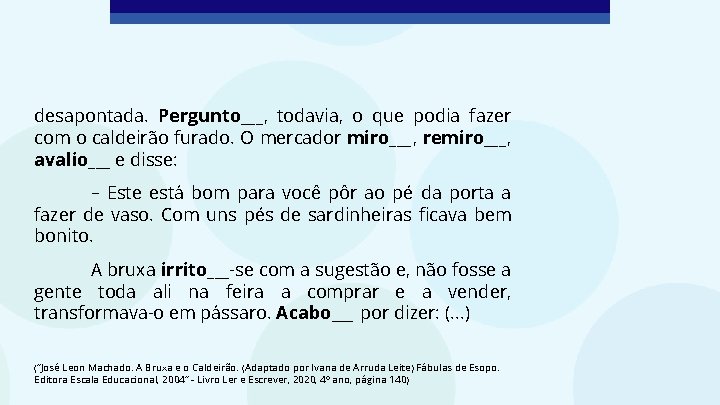 desapontada. Pergunto___, todavia, o que podia fazer com o caldeirão furado. O mercador miro___,