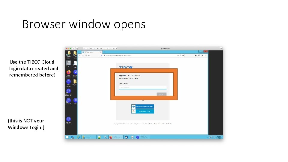 Browser window opens Use the TIBCO Cloud login data created and remembered before! (this