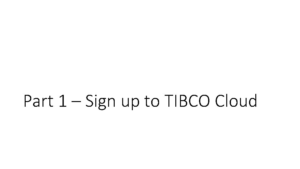 Part 1 – Sign up to TIBCO Cloud 