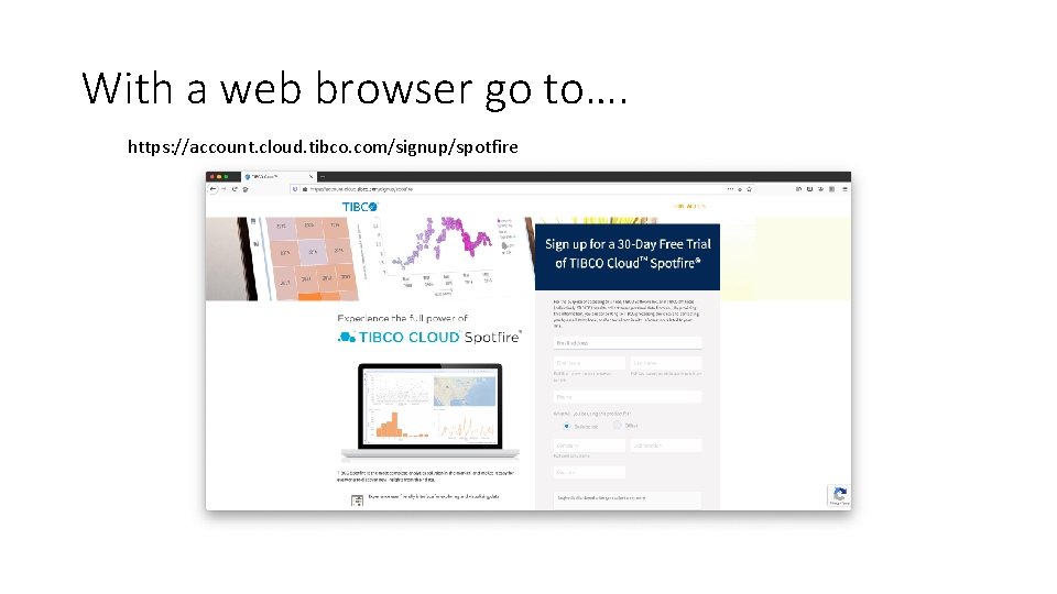 With a web browser go to…. https: //account. cloud. tibco. com/signup/spotfire 