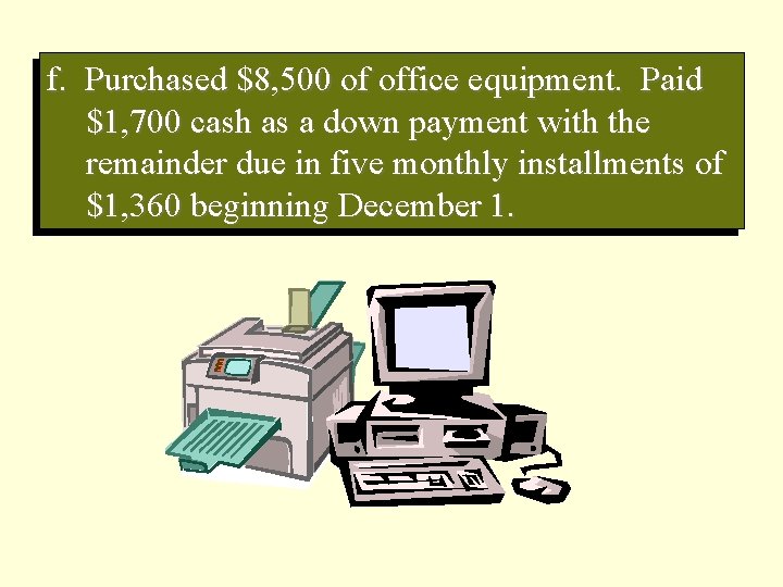 f. Purchased $8, 500 of office equipment. Paid $1, 700 cash as a down