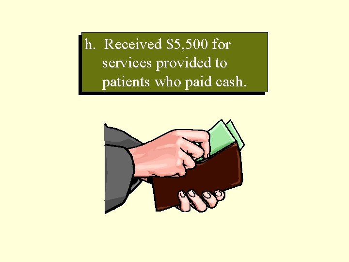 h. Received $5, 500 for services provided to patients who paid cash. 