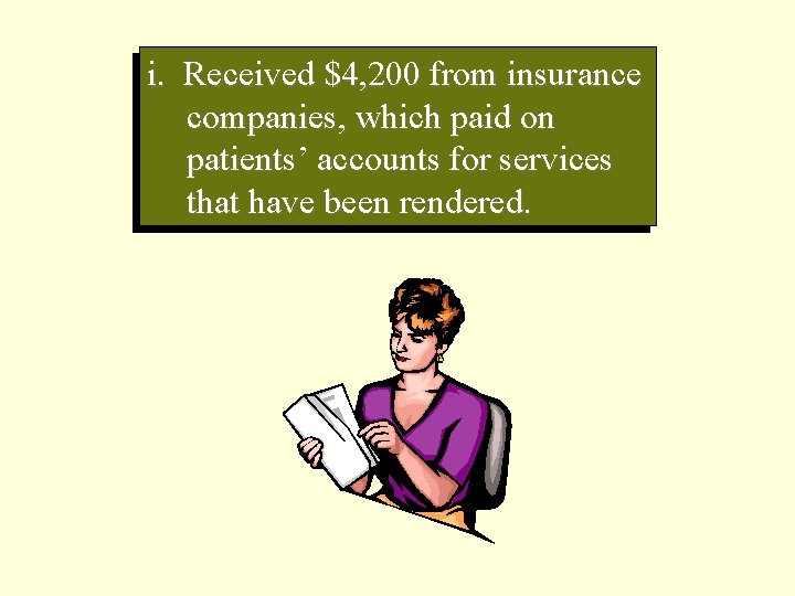 i. Received $4, 200 from insurance companies, which paid on patients’ accounts for services