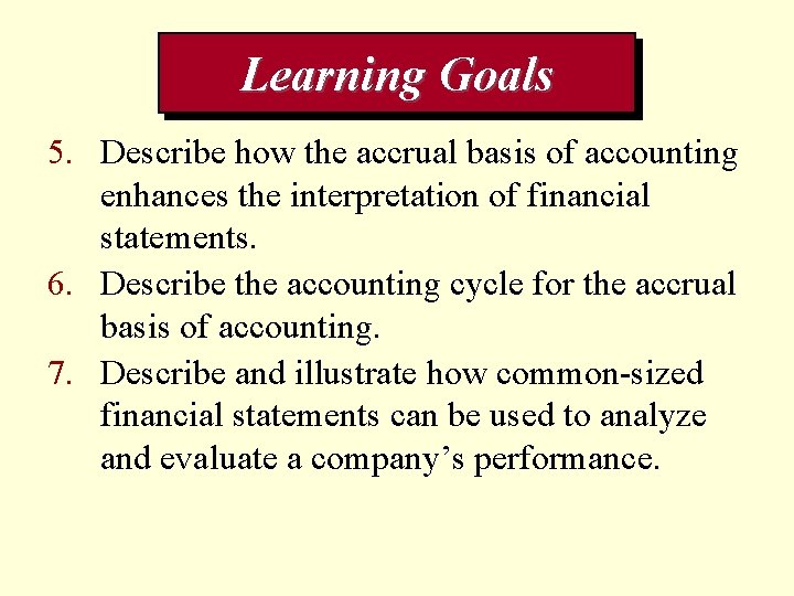 Learning Goals 5. Describe how the accrual basis of accounting enhances the interpretation of