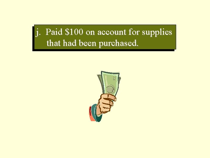 j. Paid $100 on account for supplies that had been purchased. 