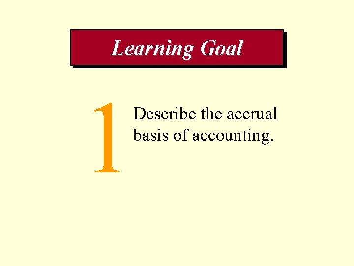 Learning Goal 1 Describe the accrual basis of accounting. 