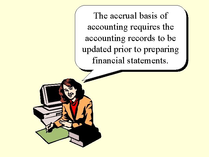 The accrual basis of accounting requires the accounting records to be updated prior to