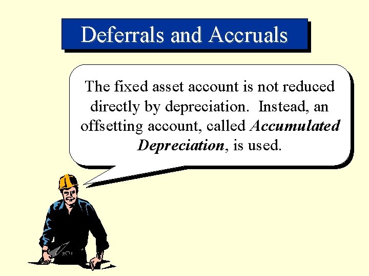 Deferrals and Accruals The fixed asset account is not reduced directly by depreciation. Instead,