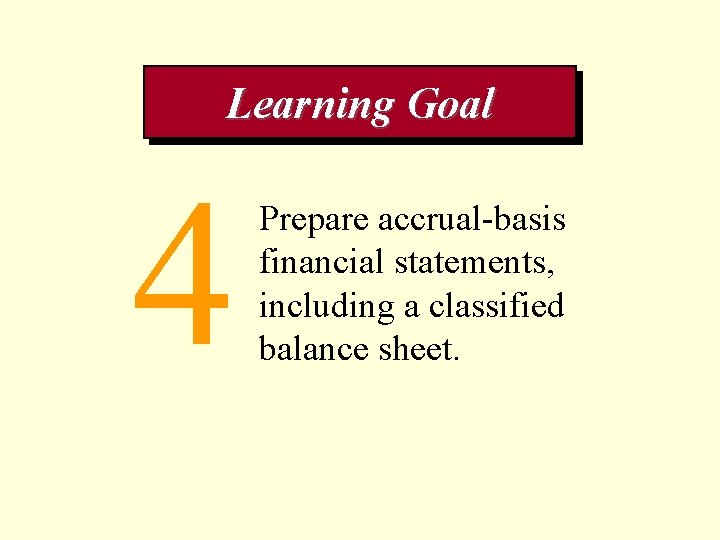 Learning Goal 4 Prepare accrual-basis financial statements, including a classified balance sheet. 