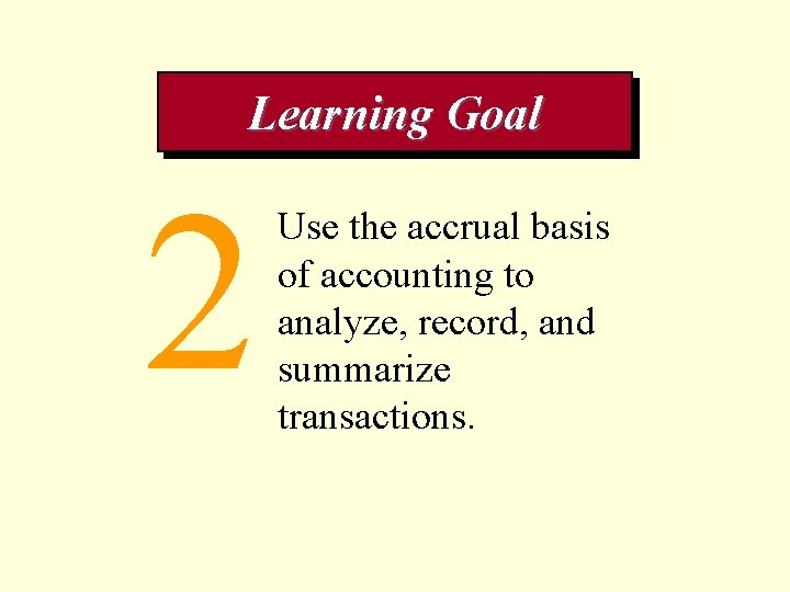 Learning Goal 2 Use the accrual basis of accounting to analyze, record, and summarize