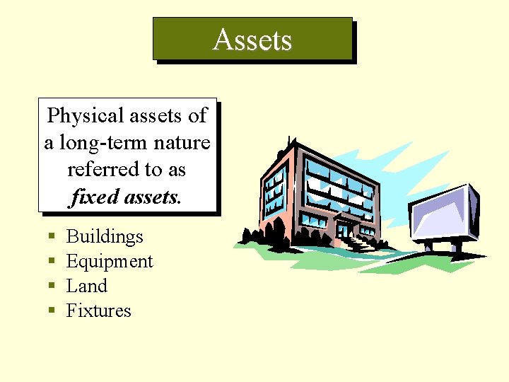 Assets Physical assets of a long-term nature referred to as fixed assets. § §