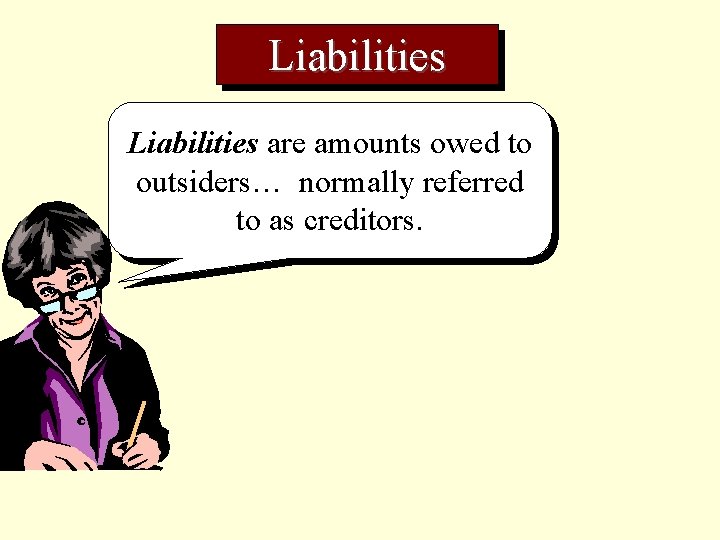 Liabilities are amounts owed to outsiders… normally referred to as creditors. 