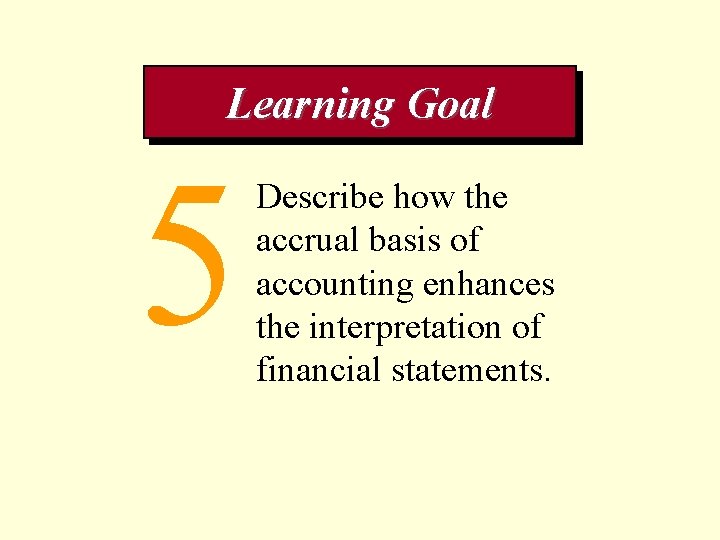 Learning Goal 5 Describe how the accrual basis of accounting enhances the interpretation of