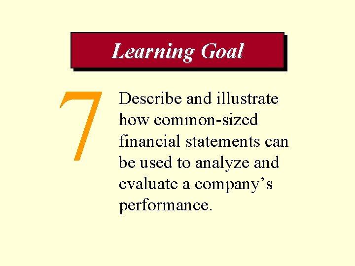Learning Goal 7 Describe and illustrate how common-sized financial statements can be used to
