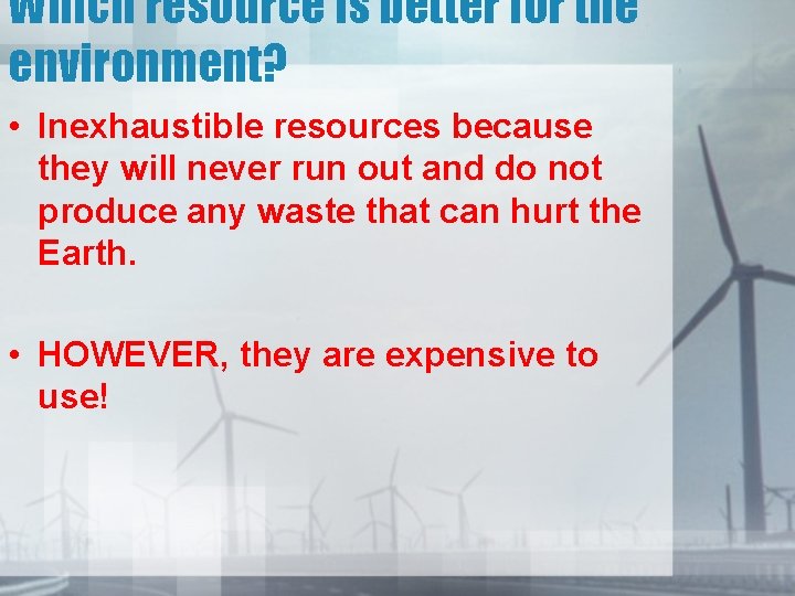 Which resource is better for the environment? • Inexhaustible resources because they will never