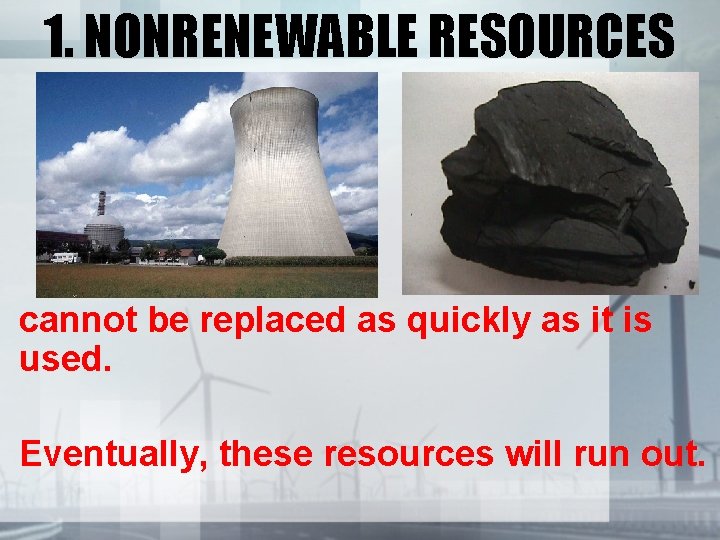 1. NONRENEWABLE RESOURCES cannot be replaced as quickly as it is used. Eventually, these