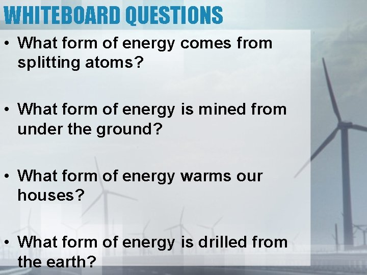 WHITEBOARD QUESTIONS • What form of energy comes from splitting atoms? • What form