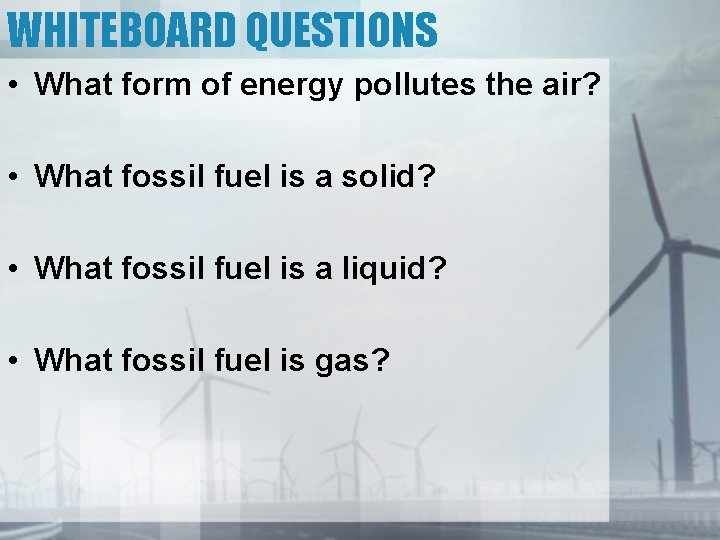 WHITEBOARD QUESTIONS • What form of energy pollutes the air? • What fossil fuel