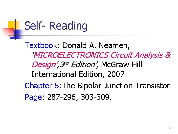 Self- Reading Textbook: Donald A. Neamen, ‘MICROELECTRONICS Circuit Analysis & Design’, 3 rd Edition’,