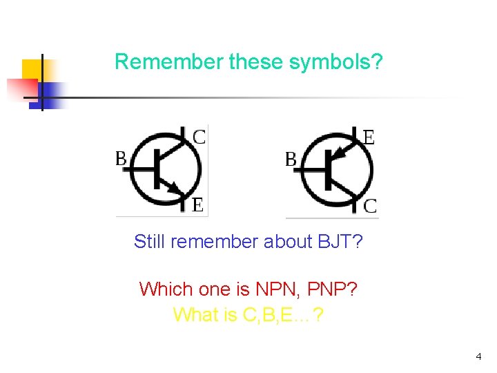 Remember these symbols? Still remember about BJT? Which one is NPN, PNP? What is