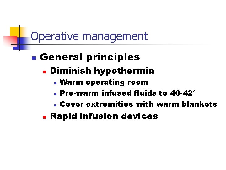 Operative management n General principles n Diminish hypothermia n n Warm operating room Pre-warm