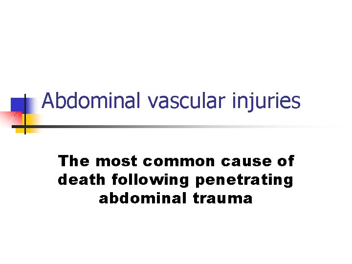 Abdominal vascular injuries The most common cause of death following penetrating abdominal trauma 