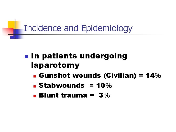 Incidence and Epidemiology n In patients undergoing laparotomy n n n Gunshot wounds (Civilian)