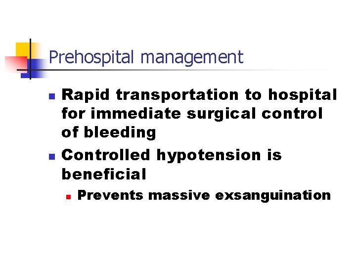 Prehospital management n n Rapid transportation to hospital for immediate surgical control of bleeding
