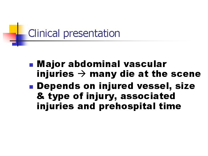 Clinical presentation n n Major abdominal vascular injuries many die at the scene Depends