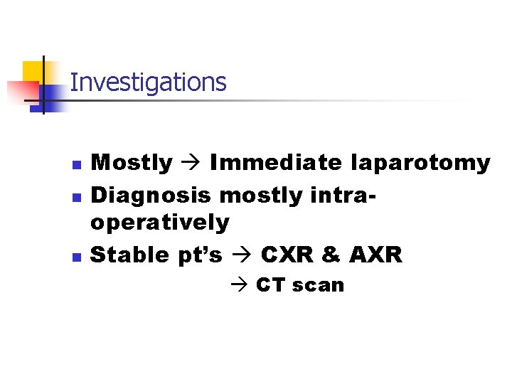 Investigations n n n Mostly Immediate laparotomy Diagnosis mostly intraoperatively Stable pt’s CXR &
