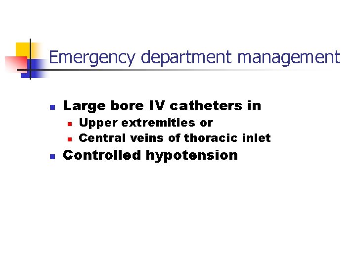 Emergency department management n Large bore IV catheters in n Upper extremities or Central