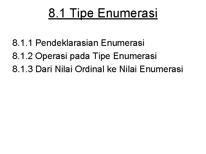 8. 1 Tipe Enumerasi 8. 1. 1 Pendeklarasian Enumerasi 8. 1. 2 Operasi pada