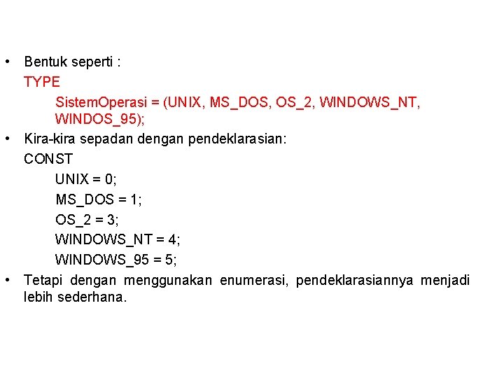  • Bentuk seperti : TYPE Sistem. Operasi = (UNIX, MS_DOS, OS_2, WINDOWS_NT, WINDOS_95);