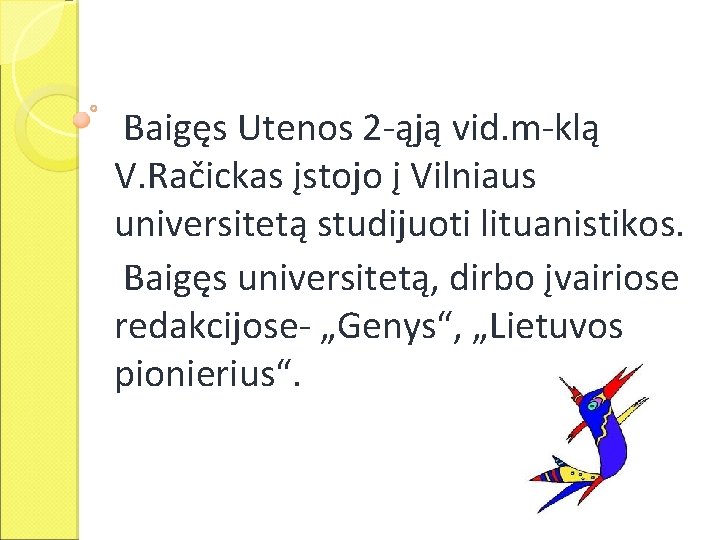 Baigęs Utenos 2 -ąją vid. m-klą V. Račickas įstojo į Vilniaus universitetą studijuoti lituanistikos.