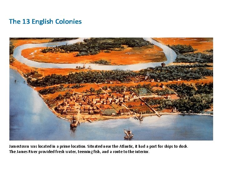 The 13 English Colonies Jamestown was located in a prime location. Situated near the