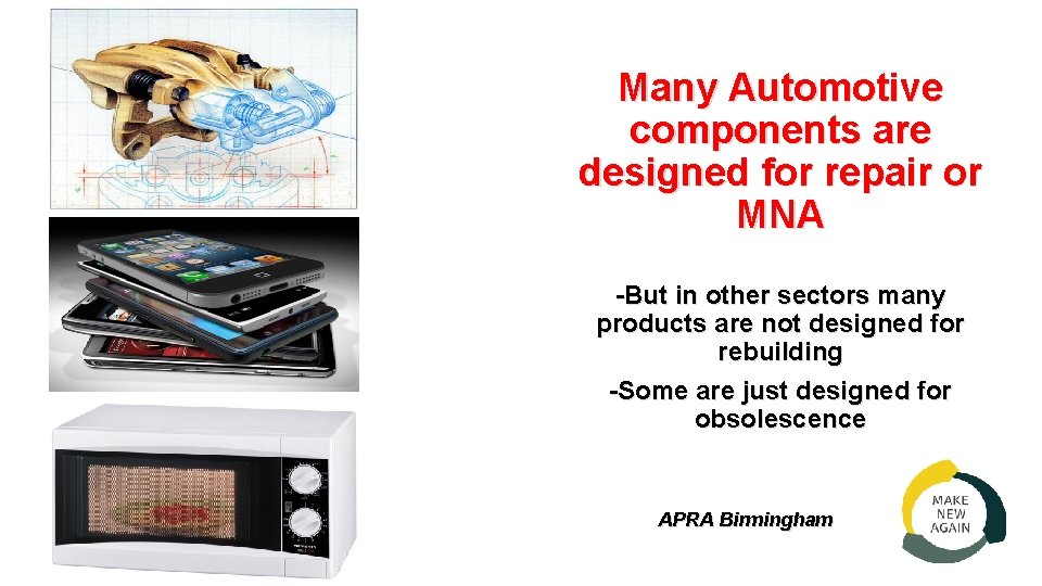 Many Automotive components are designed for repair or MNA -But in other sectors many