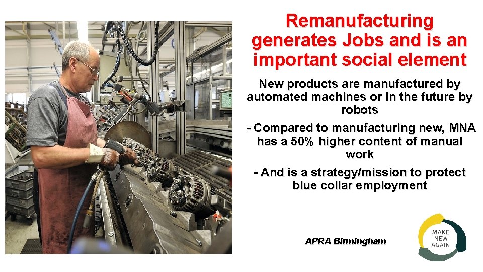 Remanufacturing generates Jobs and is an important social element New products are manufactured by
