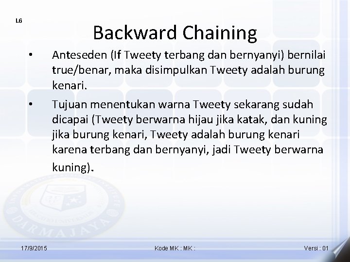 I. 6 Backward Chaining • Anteseden (If Tweety terbang dan bernyanyi) bernilai true/benar, maka