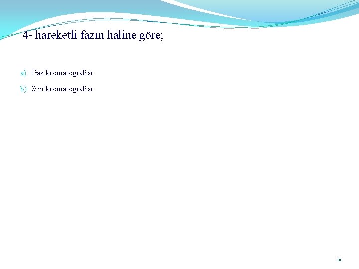 4 - hareketli fazın haline göre; a) Gaz kromatografisi b) Sıvı kromatografisi 10 