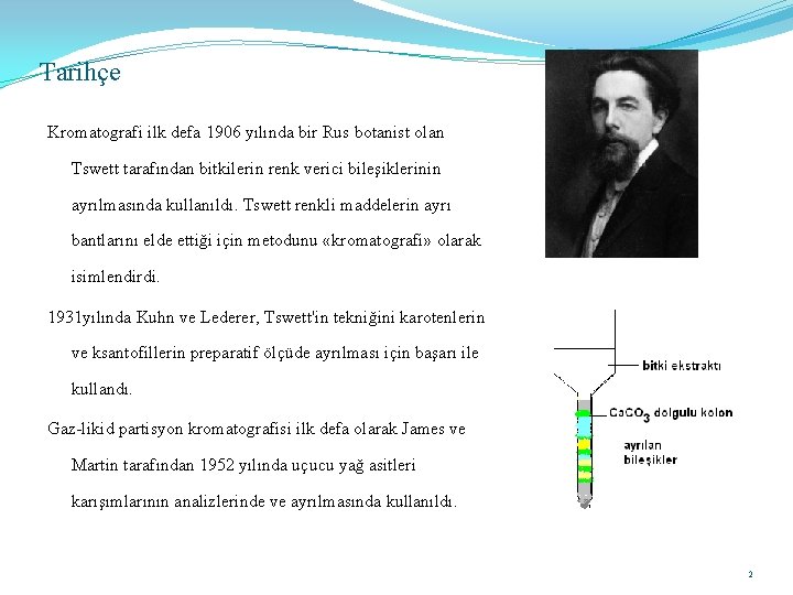 Tarihçe Kromatografi ilk defa 1906 yılında bir Rus botanist olan Tswett tarafından bitkilerin renk