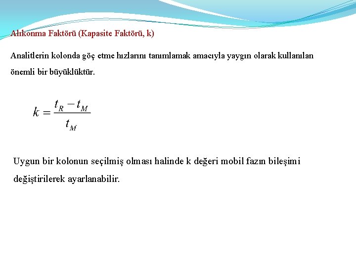 Alıkonma Faktörü (Kapasite Faktörü, k) Analitlerin kolonda göç etme hızlarını tanımlamak amacıyla yaygın olarak