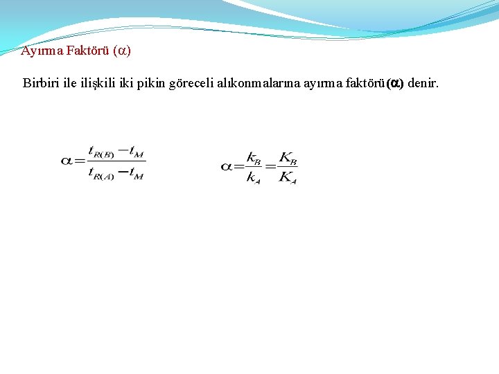 Ayırma Faktörü ( ) Birbiri ile ilişkili iki pikin göreceli alıkonmalarına ayırma faktörü( )