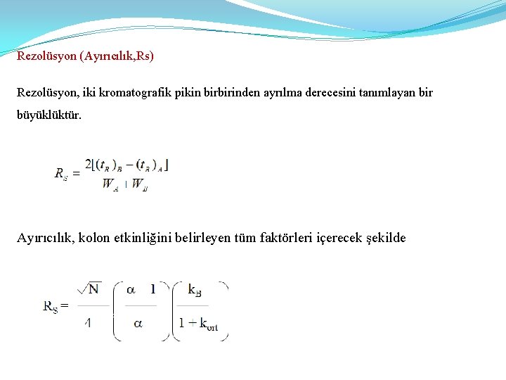 Rezolüsyon (Ayırıcılık, Rs) Rezolüsyon, iki kromatografik pikin birbirinden ayrılma derecesini tanımlayan bir büyüklüktür. Ayırıcılık,