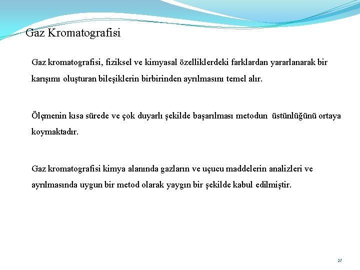 Gaz Kromatografisi Gaz kromatografisi, fiziksel ve kimyasal özelliklerdeki farklardan yararlanarak bir karışımı oluşturan bileşiklerin