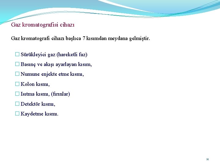 Gaz kromatografisi cihazı Gaz kromatografi cihazı başlıca 7 kısımdan meydana gelmiştir. � Sürükleyici gaz