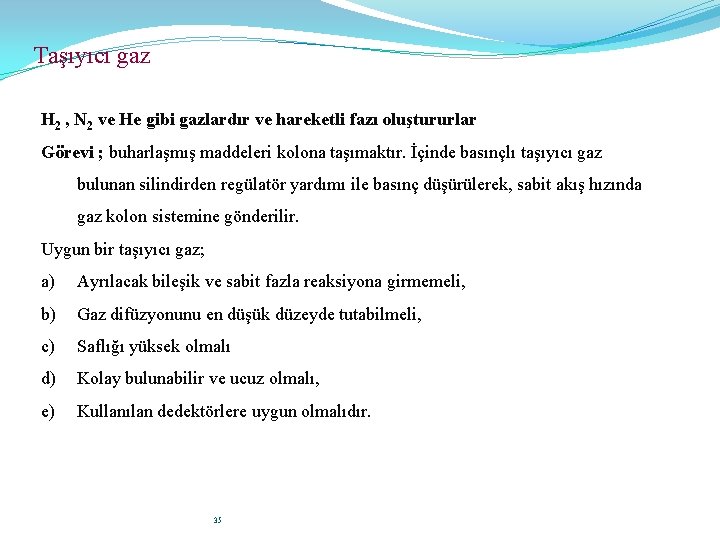 Taşıyıcı gaz H 2 , N 2 ve He gibi gazlardır ve hareketli fazı
